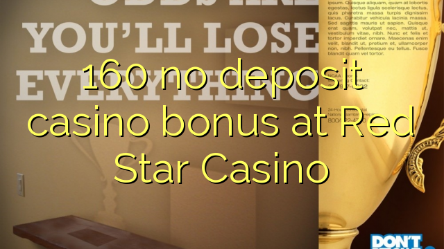 โบนัส 160 ไม่มีเงินฝากคาสิโนที่ Red Star Casino