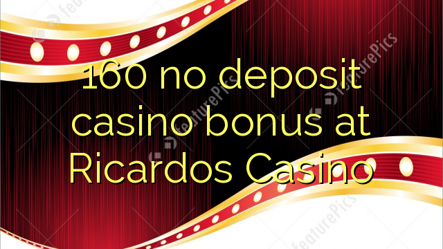 160 euweuh deposit kasino bonus di Ricardos Kasino