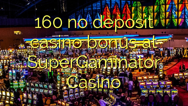 160 nici un bonus de cazinou depozit la SuperGaminator Casino