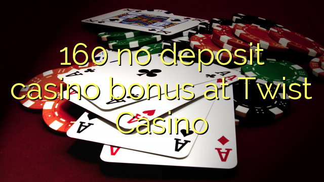 160 no deposit casino bonus at Twist Casino