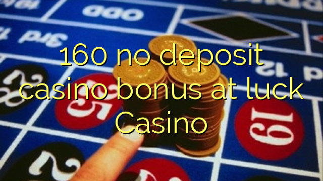 160 no deposit casino bonus at luck Casino