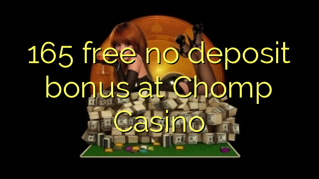 165 free no deposit bonus at Chomp Casino