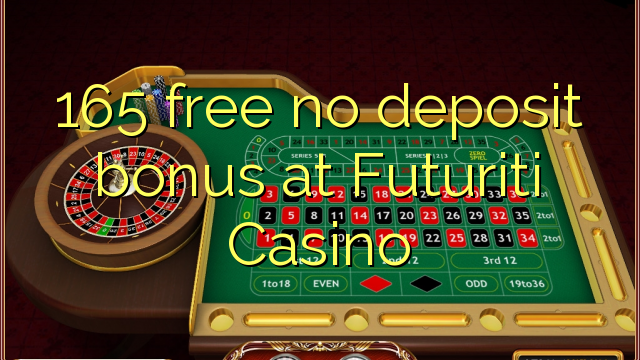 165 free no deposit bonus at Futuriti Casino