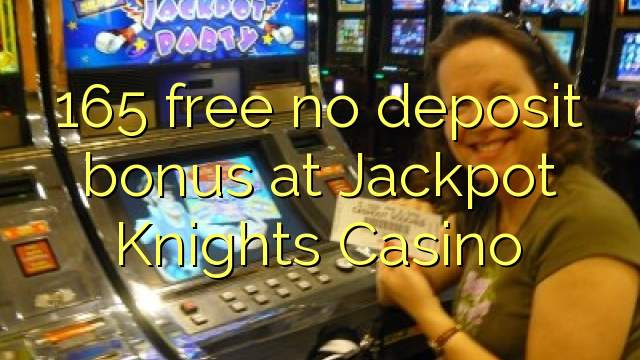 165 free no deposit bonus at Jackpot Knights Casino