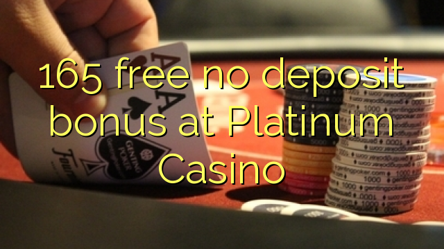 165 free no deposit bonus at Platinum Casino