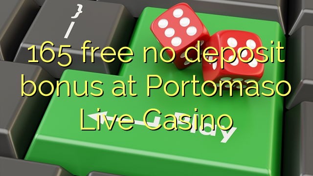 165 free no deposit bonus at Portomaso Live Casino