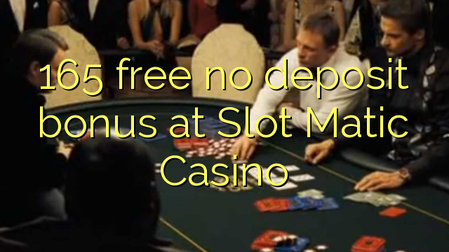 165 walang libreng deposito bonus sa Slot Matic Casino