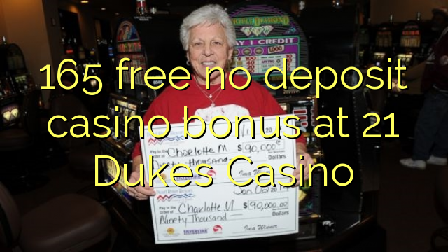 165 free no deposit casino bonus at 21 Dukes Casino
