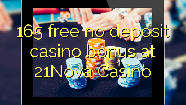 165 mahhala akukho bhonasi ye-casino ibhonasi kwi-21Nova Casino