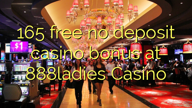 165 free no deposit casino bonus at 888ladies Casino