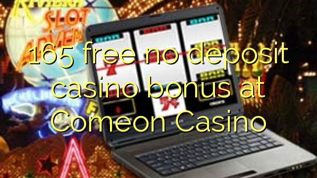 Ang 165 libre nga walay deposit casino bonus sa Comeon Casino
