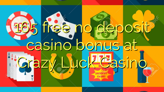 Crazy Luck Casino හි 165 නොමිලේ කිසිදු කැසිනෝ කැසිනෝ බෝනස් නොමිලේ