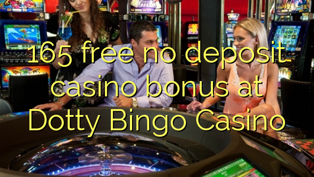 165 libreng walang deposit casino bonus sa Dotty Bingo Casino