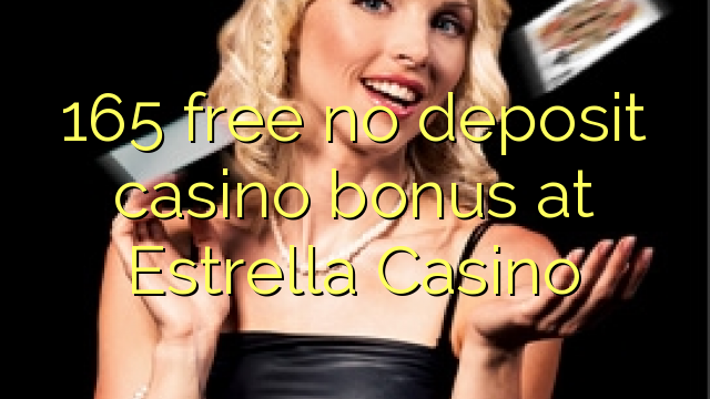 165 brezplačno nima vlog casino bonus na Estrella Casino