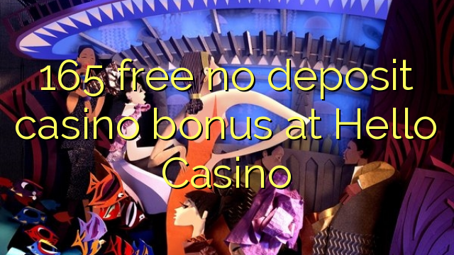 165 free no deposit casino bonus at Hello Casino