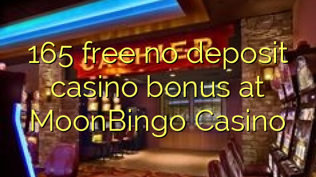 165 free no deposit casino bonus at MoonBingo Casino