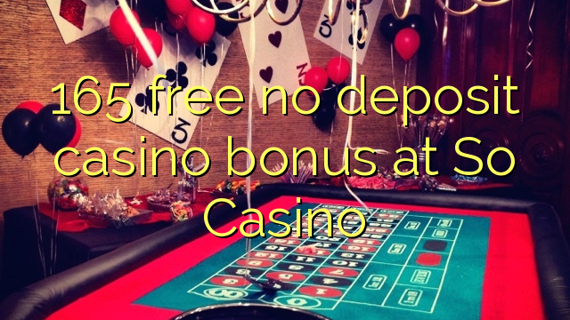 165 free no deposit casino bonus at So  Casino