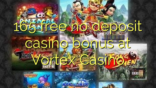 165 free no deposit casino bonus at Vortex Casino