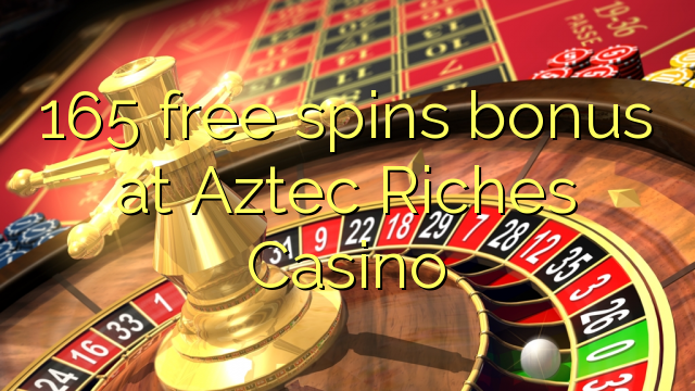Aztec Riches Casino හි 165 නිදහස් ස්පයික් බෝනස්