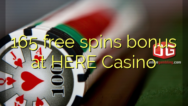 165 free spins bonus at HERE Casino