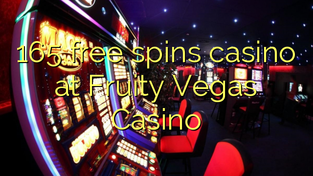 165 free spins casino at Fruity Vegas Casino