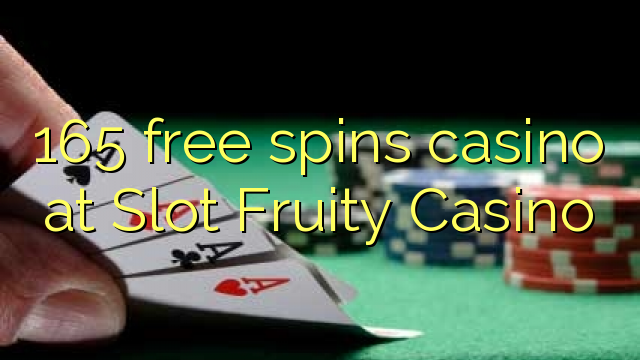 165 free spins casino at Slot Fruity Casino