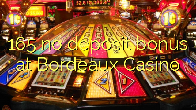 165 без депозит казино бонус во Бордо