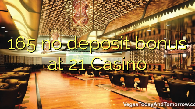 165 no deposit bonus at 21 Casino