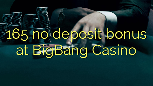 165 không có tiền đặt cọc tại BigBang Casino