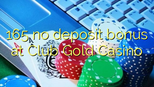 165 không có tiền gửi tại Club Gold Casino