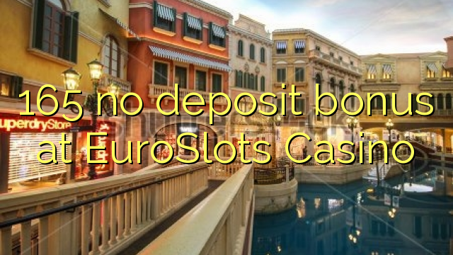 165 no deposit bonus at EuroSlots Casino