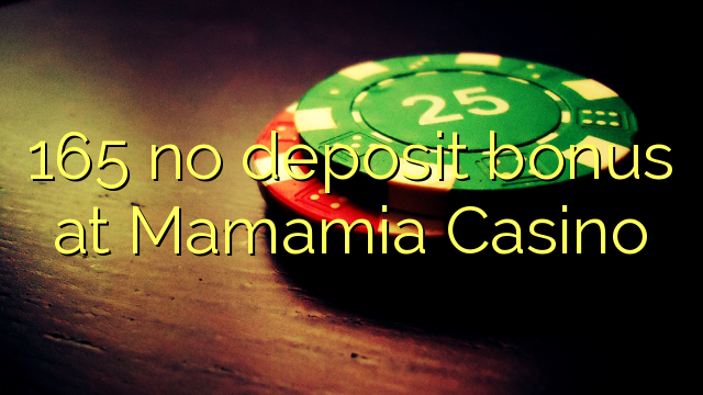 165 no deposit bonus at Mamamia Casino 165 no deposit bonus at Mamamia Casino