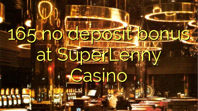 165 no deposit bonus at SuperLenny Casino