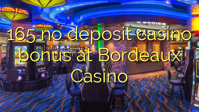 165 no deposit casino bonus at  Bordeaux Casino