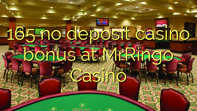 165 geen deposito casino bonus by MrRingo Casino