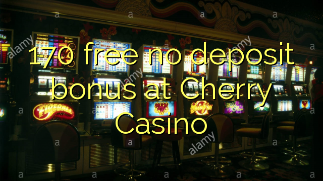 170 free no deposit bonus at Cherry Casino