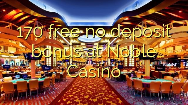 170 free no deposit bonus at Noble Casino