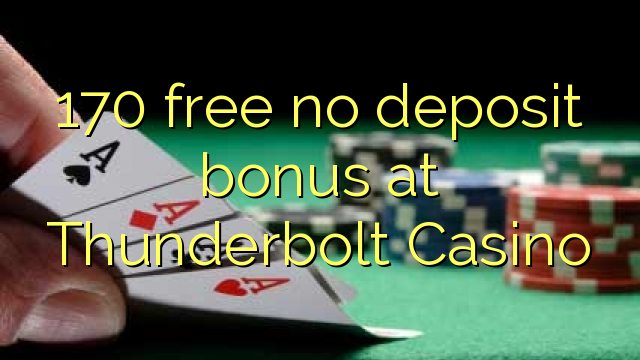 170 free no deposit bonus at Thunderbolt Casino