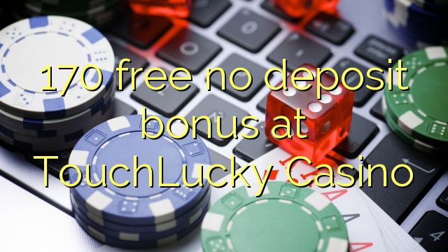 170 free no deposit bonus at TouchLucky Casino