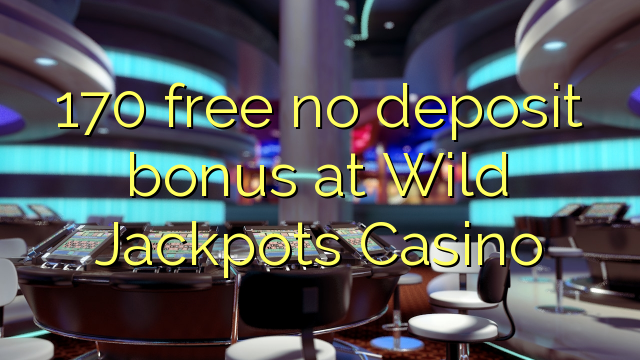 170 free no deposit bonus at Wild Jackpots Casino