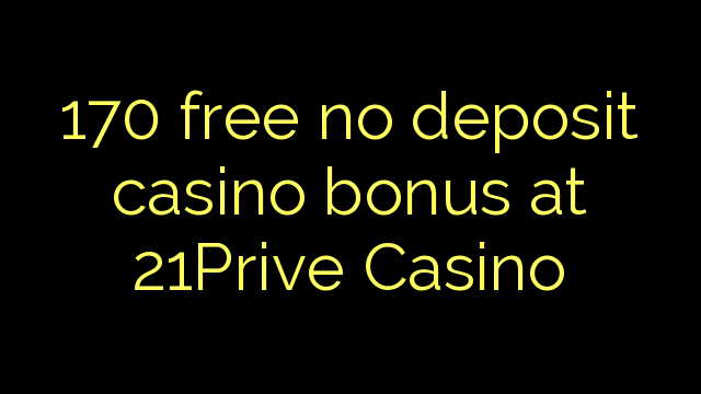 170 gratuït sense bonificació de casino de dipòsit al 21Prive Casino