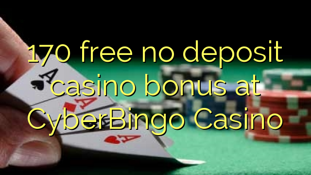 170 libreng walang deposito casino bonus sa CyberBingo Casino