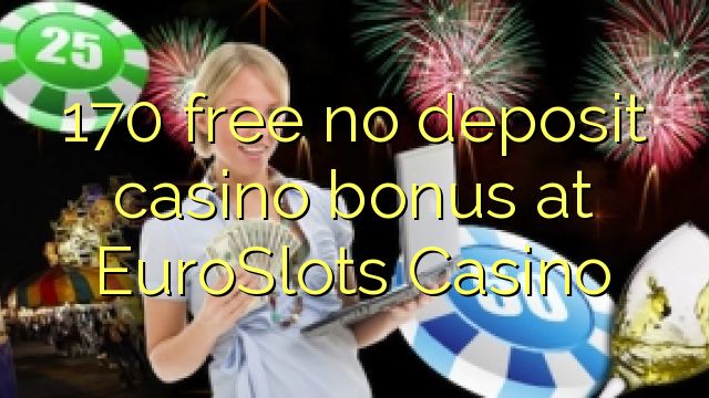 170 free no deposit casino bonus at EuroSlots Casino