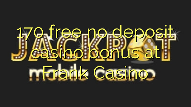 170 free no deposit casino bonus at Frank Casino