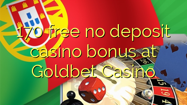 170 ຟຣີບໍ່ມີຄາສິໂນເງິນຝາກຢູ່ Goldbet Casino