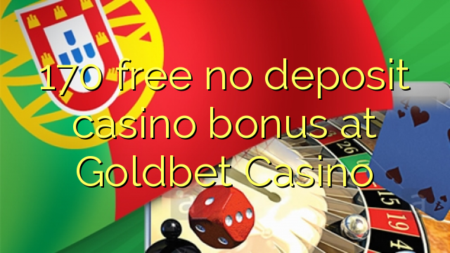 170 free no deposit casino bonus at Goldbet Casino