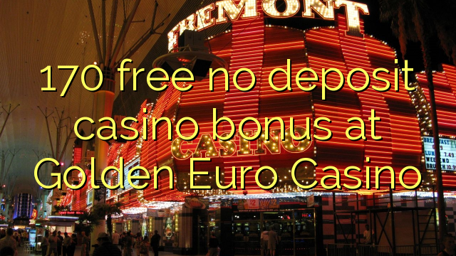 170 bonus de casino sans dépôt gratuit au Golden Euro Casino