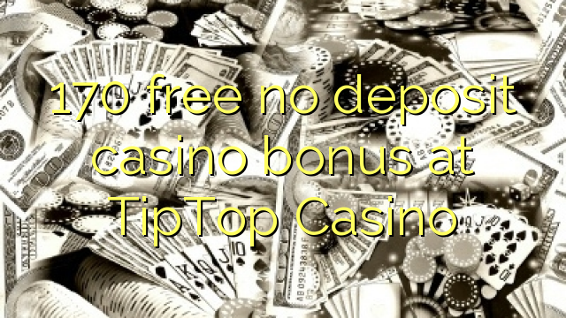 170 mwaulere palibe bonasi gawo kasino pa TipTop Casino
