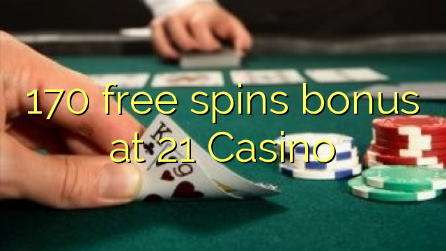 170 free spins bonus at 21 Casino