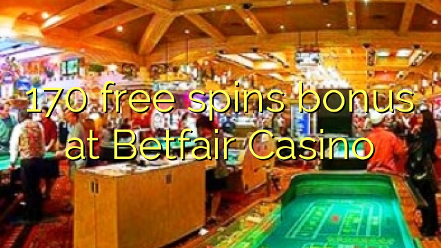 Tiền thưởng miễn phí 170 tại Betfair Casino